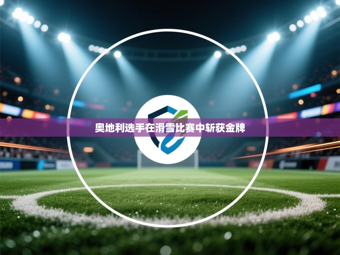 奥地利选手在滑雪比赛中斩获金牌 第1张